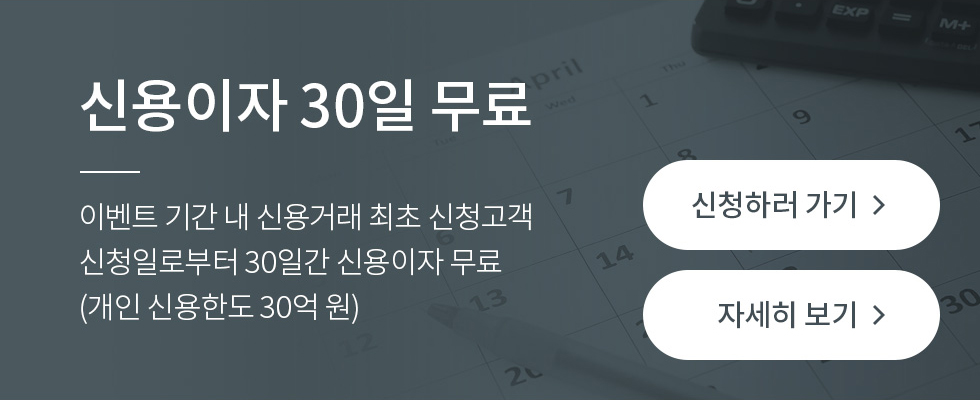 신용이자 30일 무료 - 이벤트 기간 내 신용거래 최초 신청고객 신청일로부터 30일간 신용이자 무료