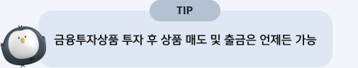 Tip.금융투자상품 투자 후 상품 매도 및 출금은 언제든 가능